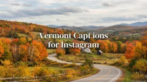 Vermont Captions for Instagram: Aesthetic, Funny, Cute & Viral Lines for Every Mood